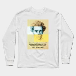 Copy of Søren Kierkegaard portrait and quote: What if everything in the world were a misunderstanding,,,, Long Sleeve T-Shirt